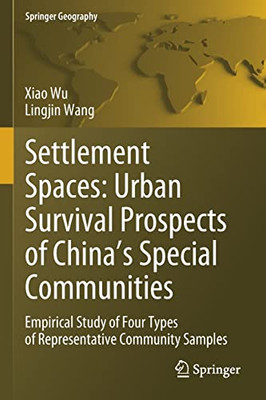 Settlement Spaces: Urban Survival Prospects of Chinas Special Communities: Empirical Study of Four Types of Representative Community Samples (Springer Geography)
