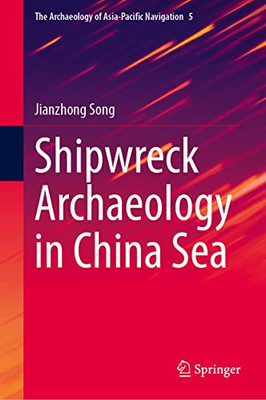 Shipwreck Archaeology in China Sea (The Archaeology of Asia-Pacific Navigation, 5)