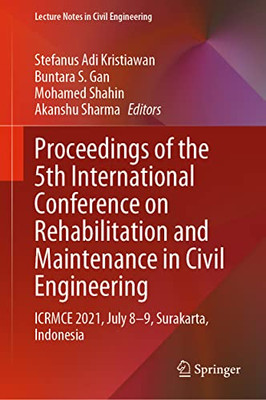 Proceedings of the 5th International Conference on Rehabilitation and Maintenance in Civil Engineering: ICRMCE 2021, July 8-9, Surakarta, Indonesia (Lecture Notes in Civil Engineering, 225)