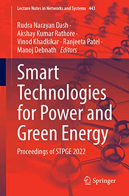 Smart Technologies for Power and Green Energy: Proceedings of STPGE 2022 (Lecture Notes in Networks and Systems, 443)