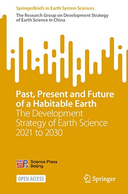 Past, Present and Future of a Habitable Earth: The Development Strategy of Earth Science 2021 to 2030 (SpringerBriefs in Earth System Sciences)