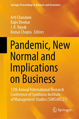 Pandemic, New Normal and Implications on Business: 12th Annual International Research Conference of Symbiosis Institute of Management Studies ... Proceedings in Business and Economics)