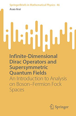 Infinite-Dimensional Dirac Operators and Supersymmetric Quantum Fields: An Introduction to Analysis on BosonFermion Fock Spaces (SpringerBriefs in Mathematical Physics, 46)
