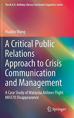 A Critical Public Relations Approach to Crisis Communication and Management: A Case Study of Malaysia Airlines Flight MH370 Disappearance (The M.A.K. Halliday Library Functional Linguistics Series)