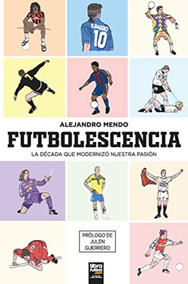 Futbolescencia: la década que modernizó nuestra pasión (Spanish Edition)
