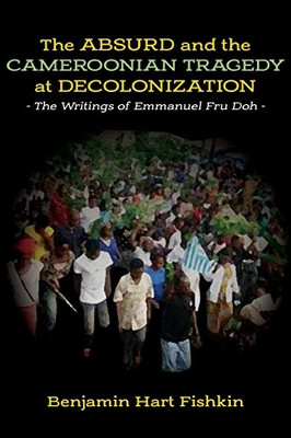 The Absurd and the Cameroonian Tragedy at Decolonization: The Writings of Emmanuel Fru Doh