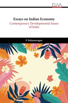 Essays on Indian Economy: Contemporary Developmental Issues of India