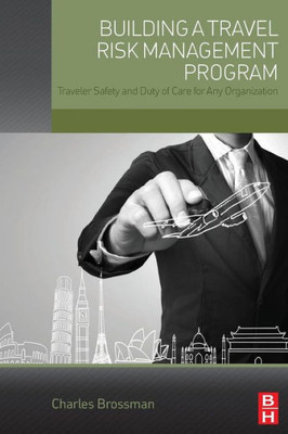 Building A Travel Risk Management Program: Traveler Safety And Duty Of Care For Any Organization