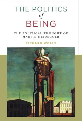 The Politics Of Being: The Political Thought Of Martin Heidegger