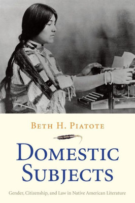 Domestic Subjects: Gender, Citizenship, And Law In Native American Literature (The Henry Roe Cloud Series On American Indians And Modernity)