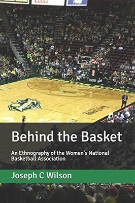 Behind the Basket: An Ethnography of the Women's National Basketball Association (Behind the Series)