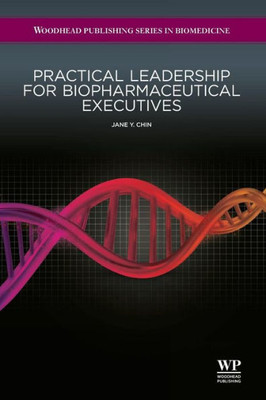 Practical Leadership For Biopharmaceutical Executives (Woodhead Publishing Series In Biomedicine)