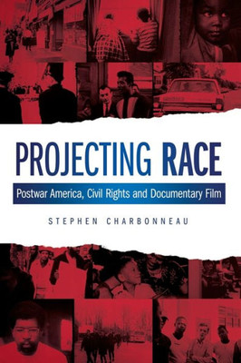 Projecting Race: Postwar America, Civil Rights, And Documentary Film (Nonfictions)