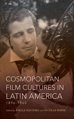 Cosmopolitan Film Cultures In Latin America, 1896-1960 (New Directions In National Cinemas)