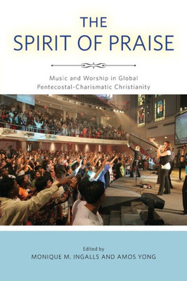 The Spirit Of Praise: Music And Worship In Global Pentecostal-Charismatic Christianity