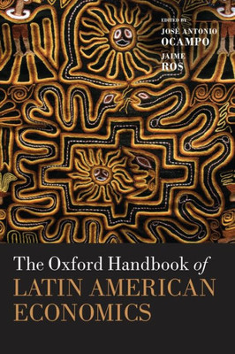 The Oxford Handbook Of Latin American Economics (Oxford Handbooks)