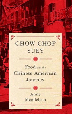 Chow Chop Suey: Food And The Chinese American Journey (Arts And Traditions Of The Table: Perspectives On Culinary History)