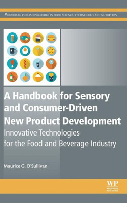 A Handbook For Sensory And Consumer-Driven New Product Development: Innovative Technologies For The Food And Beverage Industry (Woodhead Publishing Series In Food Science, Technology And Nutrition)