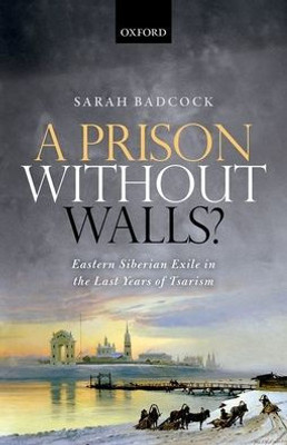 A Prison Without Walls?: Eastern Siberian Exile In The Last Years Of Tsarism