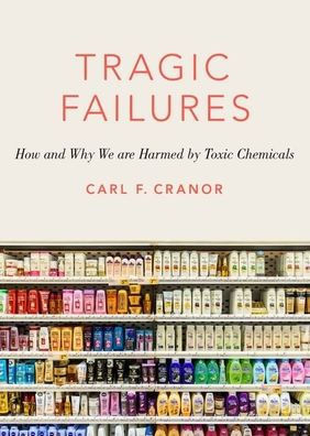 Tragic Failures: How And Why We Are Harmed By Toxic Chemicals (The Romanell Lectures)