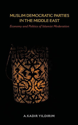 Muslim Democratic Parties In The Middle East: Economy And Politics Of Islamist Moderation (Middle East Studies)