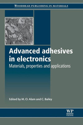 Advanced Adhesives In Electronics: Materials, Properties And Applications (Woodhead Publishing Series In Electronic And Optical Materials)