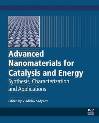 Advanced Nanomaterials For Catalysis And Energy: Synthesis, Characterization And Applications