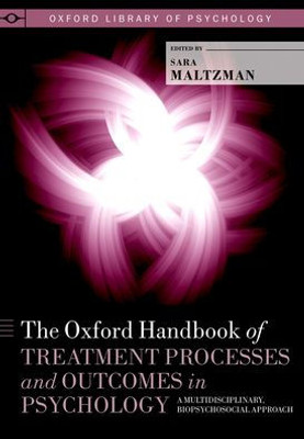 The Oxford Handbook Of Treatment Processes And Outcomes In Psychology: A Multidisciplinary, Biopsychosocial Approach (Oxford Library Of Psychology)