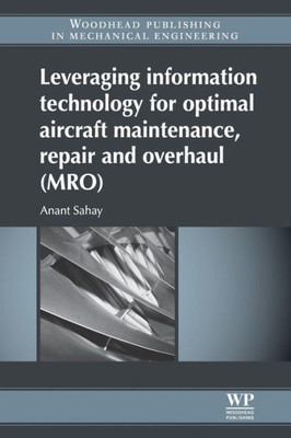 Leveraging Information Technology For Optimal Aircraft Maintenance, Repair And Overhaul (Mro) (Woodhead Publishing In Mechanical Engineering)
