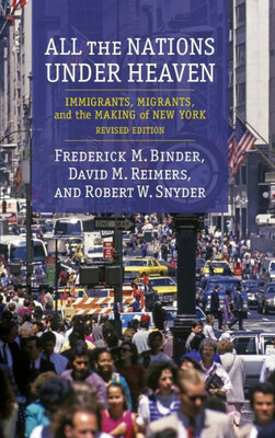 All The Nations Under Heaven: Immigrants, Migrants, And The Making Of New York, Revised Edition