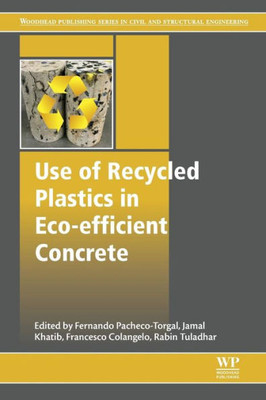 Use Of Recycled Plastics In Eco-Efficient Concrete (Woodhead Publishing Series In Civil And Structural Engineering)