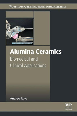 Alumina Ceramics: Biomedical And Clinical Applications (Woodhead Publishing Series In Biomaterials)