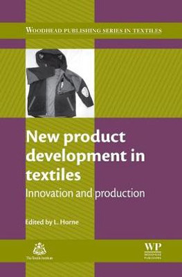 New Product Development In Textiles: Innovation And Production (Woodhead Publishing Series In Textiles)