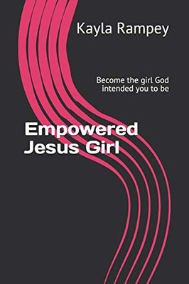Empowered Jesus Girl: Become the girl God intended you to be
