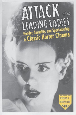 Attack Of The Leading Ladies: Gender, Sexuality, And Spectatorship In Classic Horror Cinema (Film And Culture Series)