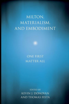 Milton, Materialism, And Embodiment: One First Matter All (Medieval & Renaissance Literary Studies)
