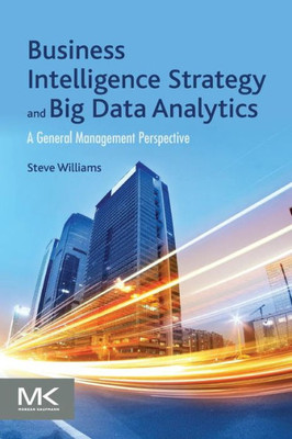 Business Intelligence Strategy And Big Data Analytics: A General Management Perspective