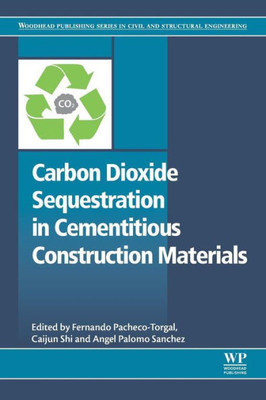 Carbon Dioxide Sequestration In Cementitious Construction Materials (Woodhead Publishing Series In Civil And Structural Engineering)
