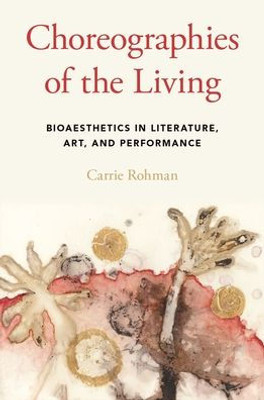 Choreographies Of The Living: Bioaesthetics In Literature, Art, And Performance