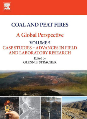 Coal And Peat Fires: A Global Perspective: Volume 5: Case Studies  Advances In Field And Laboratory Research