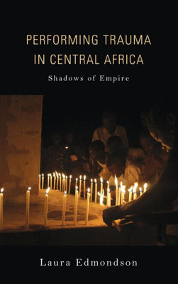 Performing Trauma In Central Africa: Shadows Of Empire (African Expressive Cultures)
