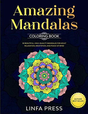 Amazing Mandalas Coloring Book: 50 Beautiful, High-Quality Mandalas for Adult Relaxation, Meditation, and Peace of Mind