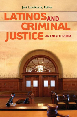 Latinos And Criminal Justice: An Encyclopedia