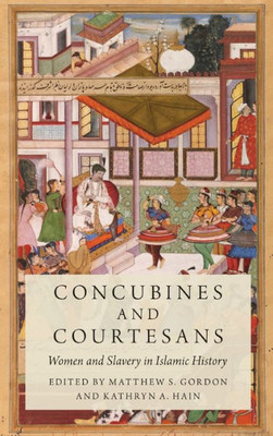 Concubines And Courtesans: Women And Slavery In Islamic History