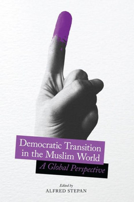 Democratic Transition In The Muslim World: A Global Perspective (Religion, Culture, And Public Life, 35)
