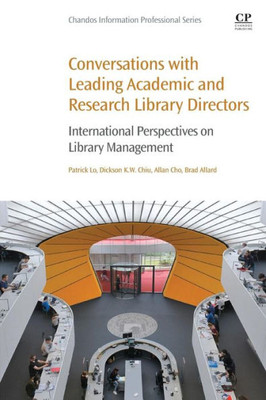 Conversations With Leading Academic And Research Library Directors: International Perspectives On Library Management (Chandos Information Professional Series)