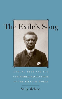 The Exile'S Song: Edmond Dédé And The Unfinished Revolutions Of The Atlantic World