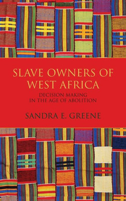 Slave Owners Of West Africa: Decision Making In The Age Of Abolition