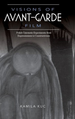 Visions Of Avant-Garde Film: Polish Cinematic Experiments From Expressionism To Constructivism