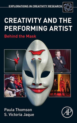 Creativity And The Performing Artist: Behind The Mask (Explorations In Creativity Research)